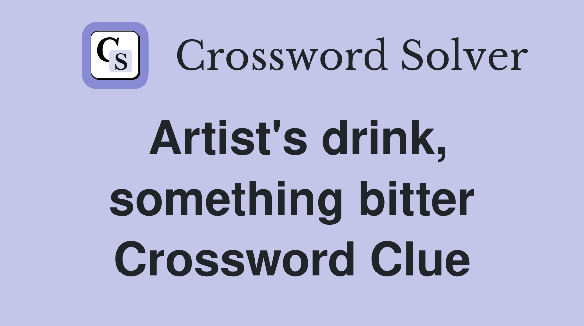 Artist's drink, something bitter Crossword Clue Answers Crossword